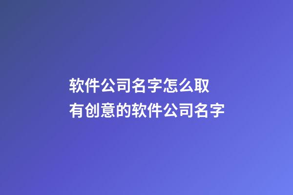 软件公司名字怎么取 有创意的软件公司名字